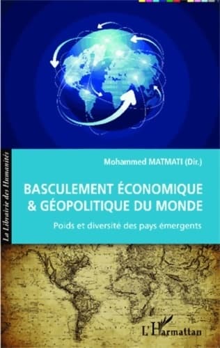 Basculement économique & géopolitique du monde. Poids et diversité des pays émergents - Mohammed Matmati