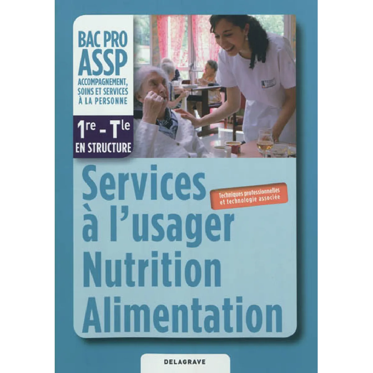 Services à l'usager, nutrition, alimentation : techniques professionnelles et technologie associée : 1re-Terminale, bac pro ASSP