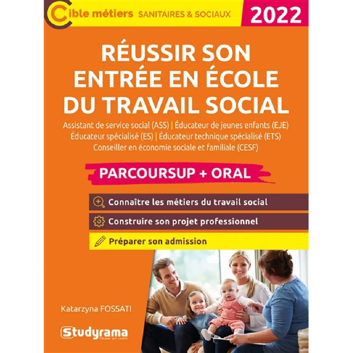 Réussir son entrée en école du travail social : assistant de service social (ASS), éducateur de jeunes enfants (EJE), éducateur spécialisé (ES), éducateur technique spécialisé (ETS), conseiller en économie sociale et familiale (CESF) : Parcoursup + oral 2022